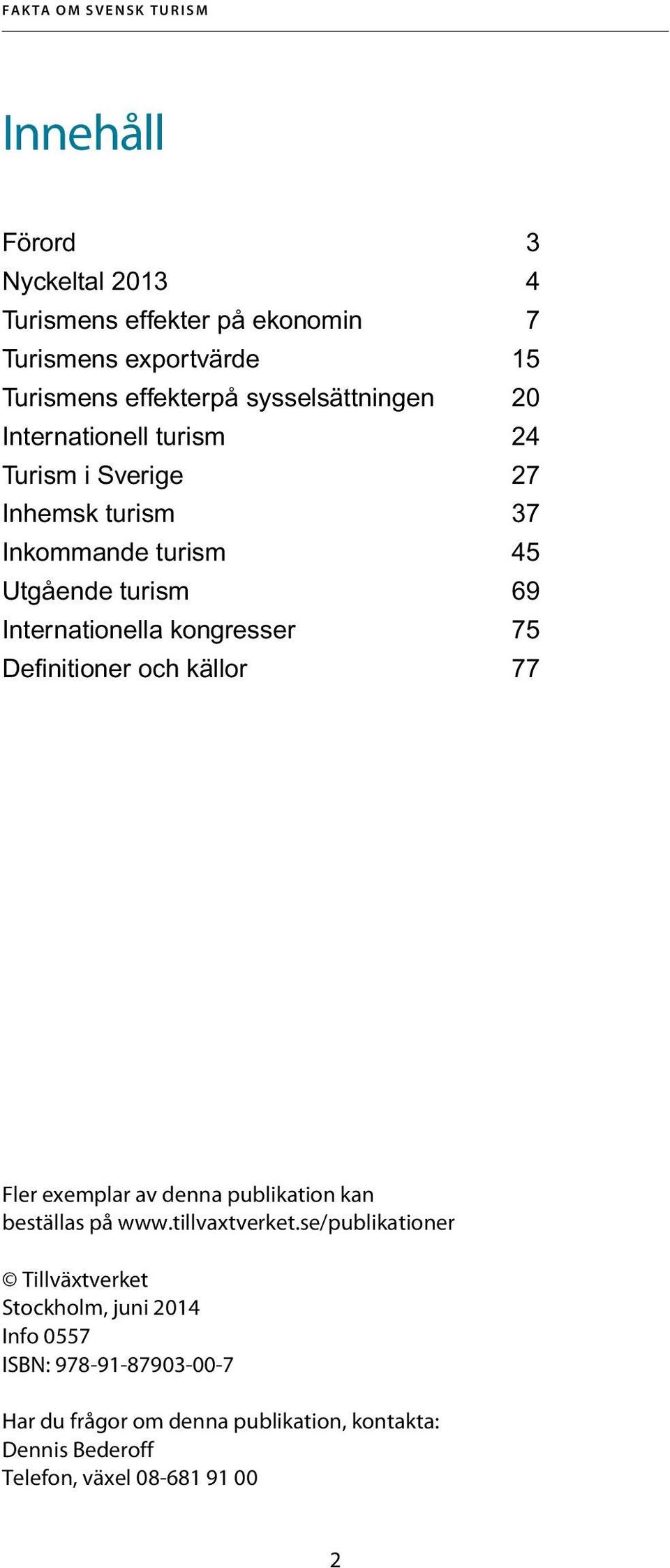 kongresser 75 Definitioner och källor 77 Fler exemplar av denna publikation kan beställas på www.tillvaxtverket.