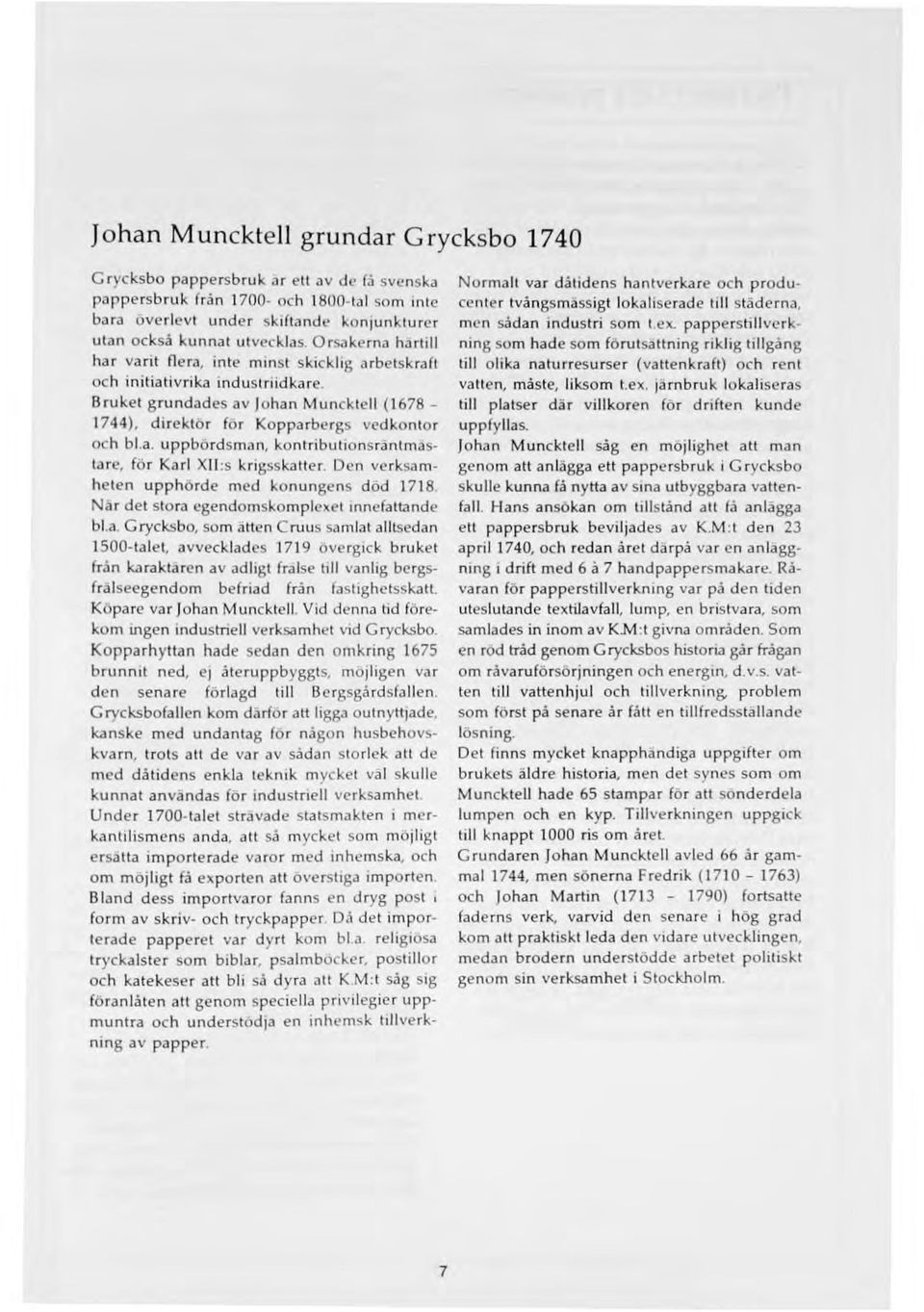 Bruket grundades av Johan Muncktell (1678-1744), direktör för Kopparbergs ved kontor och bla. uppbordsman, kontributionsrantmasla re, för Karl XII :s krigsskatter.