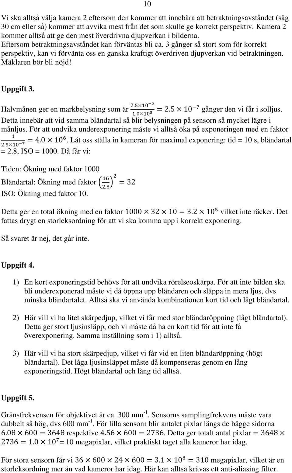 3 gånger så stort som för korrekt perspektiv, kan vi förvänta oss en ganska kraftigt överdriven djupverkan vid betraktningen. Mäklaren bör bli nöjd! Uppgift 3. Halvmånen ger en markbelysning som är.