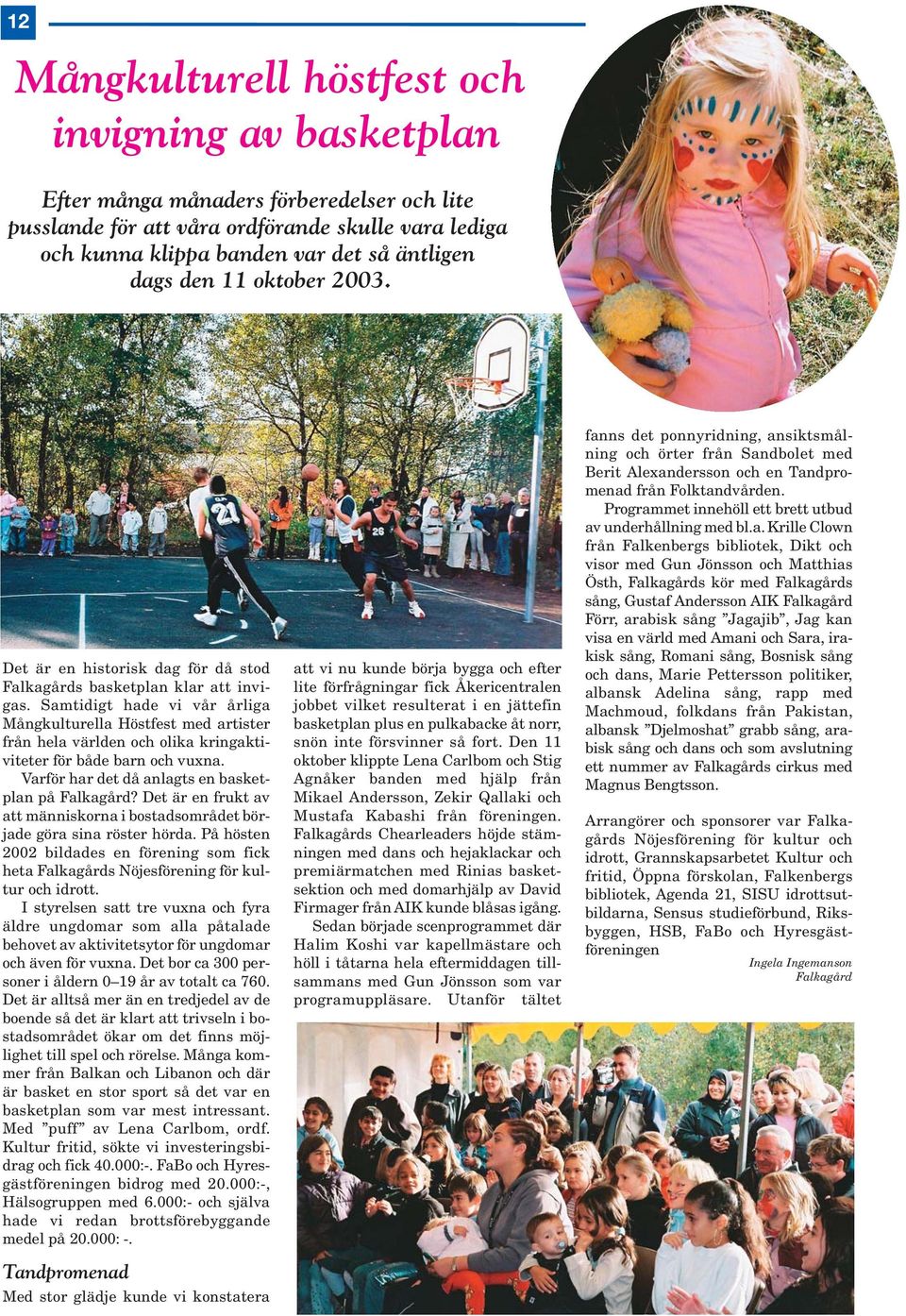 Samtidigt hade vi vår årliga Mångkulturella Höstfest med artister från hela världen och olika kringaktiviteter för både barn och vuxna. Varför har det då anlagts en basketplan på Falkagård?