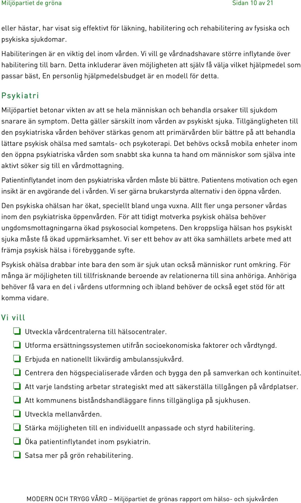 Detta inkluderar även möjligheten att själv få välja vilket hjälpmedel som passar bäst, En personlig hjälpmedelsbudget är en modell för detta.