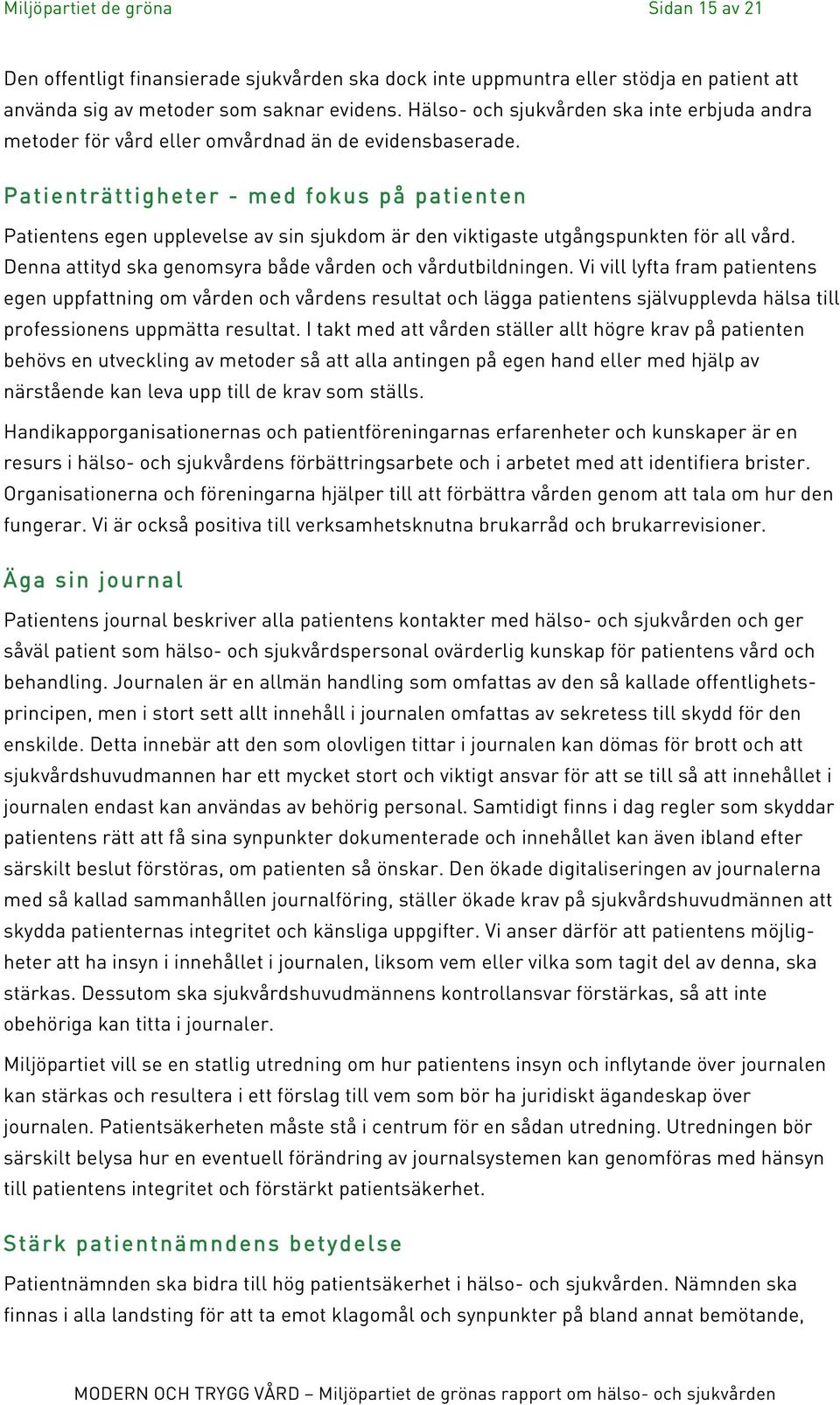 Patienträttigheter - med fokus på patienten Patientens egen upplevelse av sin sjukdom är den viktigaste utgångspunkten för all vård. Denna attityd ska genomsyra både vården och vårdutbildningen.