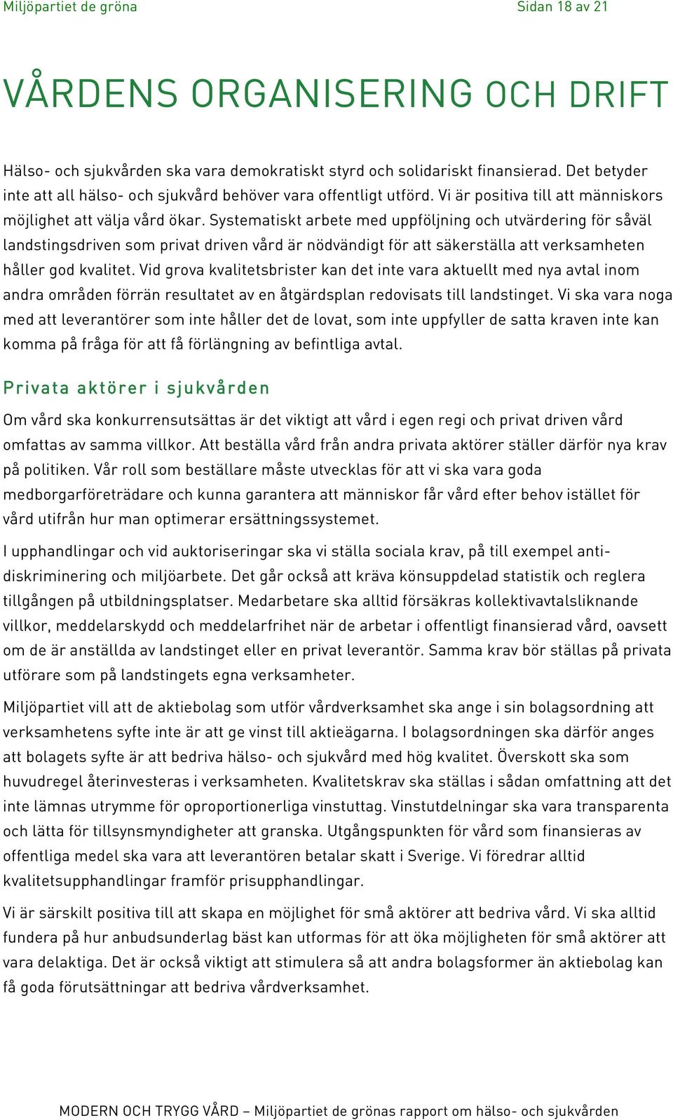 Systematiskt arbete med uppföljning och utvärdering för såväl landstingsdriven som privat driven vård är nödvändigt för att säkerställa att verksamheten håller god kvalitet.