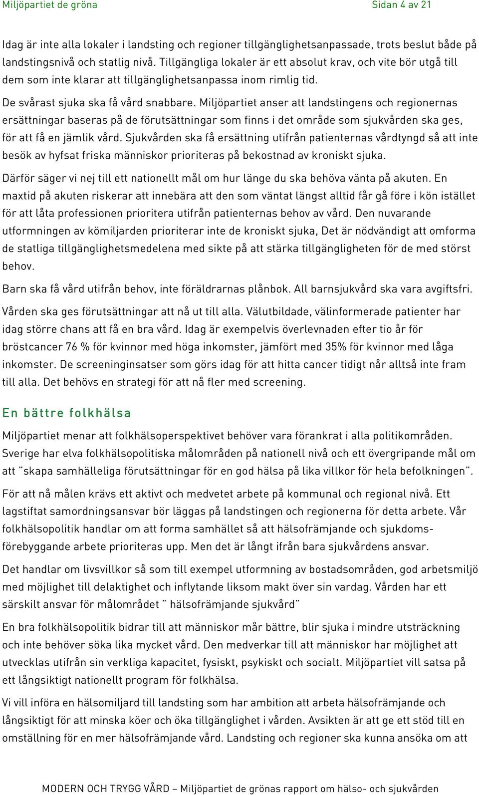 Miljöpartiet anser att landstingens och regionernas ersättningar baseras på de förutsättningar som finns i det område som sjukvården ska ges, för att få en jämlik vård.