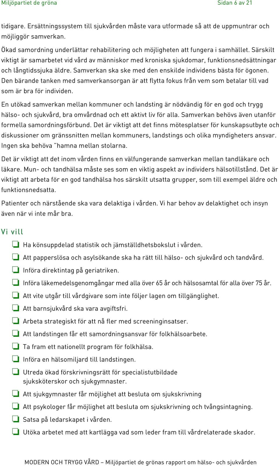 Särskilt viktigt är samarbetet vid vård av människor med kroniska sjukdomar, funktionsnedsättningar och långtidssjuka äldre. Samverkan ska ske med den enskilde individens bästa för ögonen.