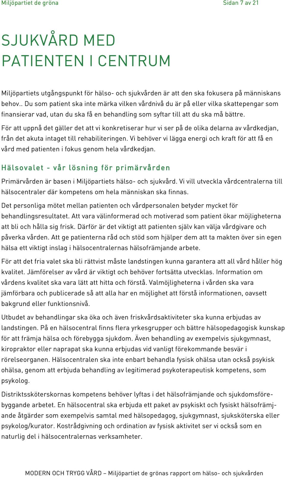 För att uppnå det gäller det att vi konkretiserar hur vi ser på de olika delarna av vårdkedjan, från det akuta intaget till rehabiliteringen.