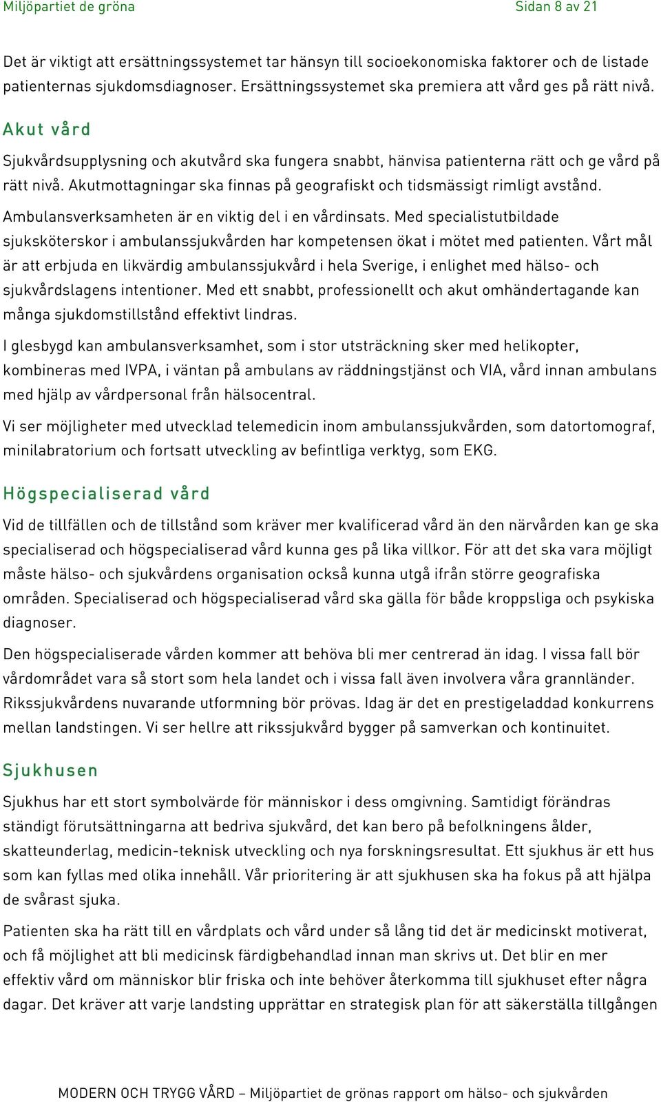 Akutmottagningar ska finnas på geografiskt och tidsmässigt rimligt avstånd. Ambulansverksamheten är en viktig del i en vårdinsats.