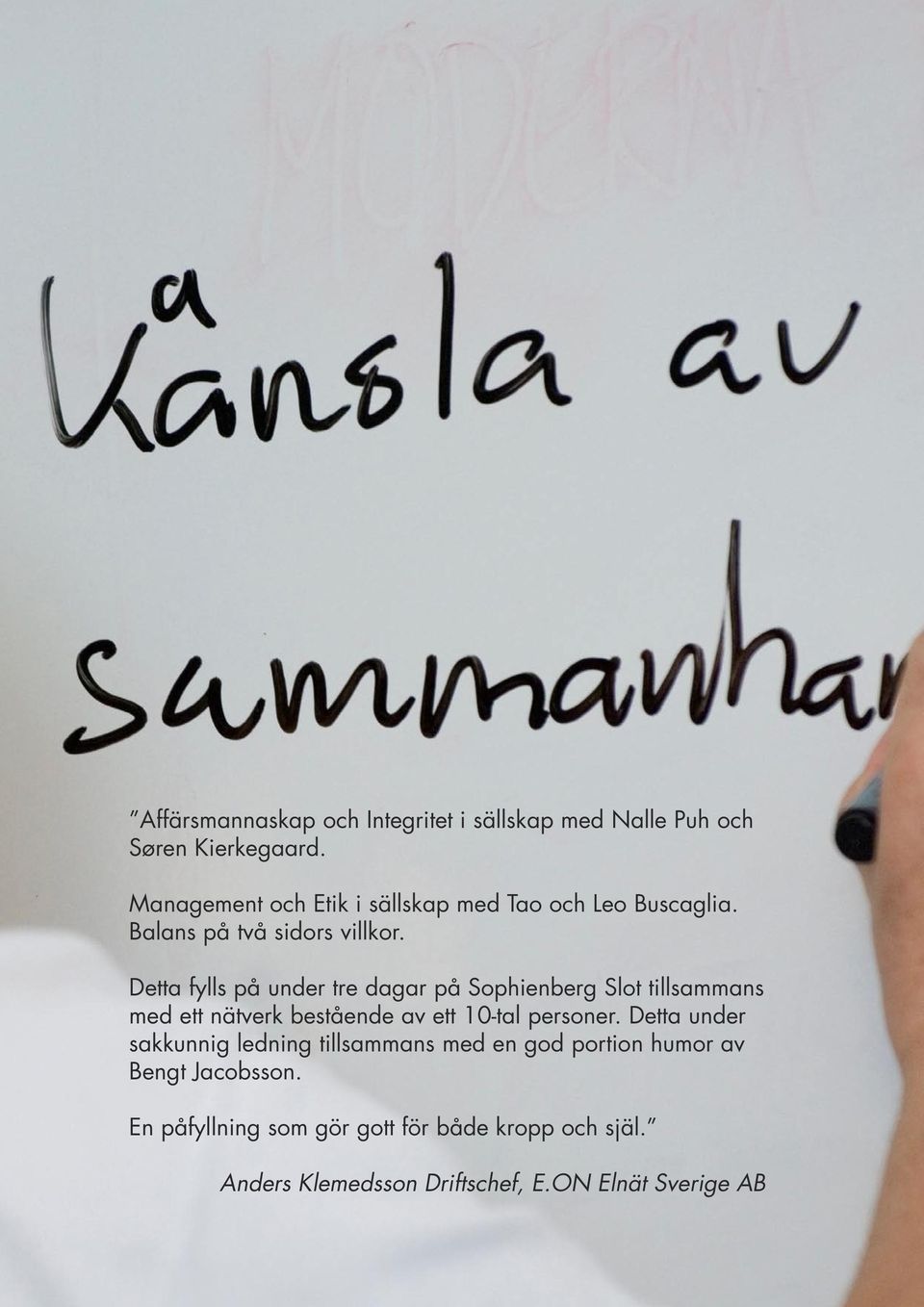 Detta fylls på under tre dagar på Sophienberg Slot tillsammans med ett nätverk bestående av ett 10-tal personer.
