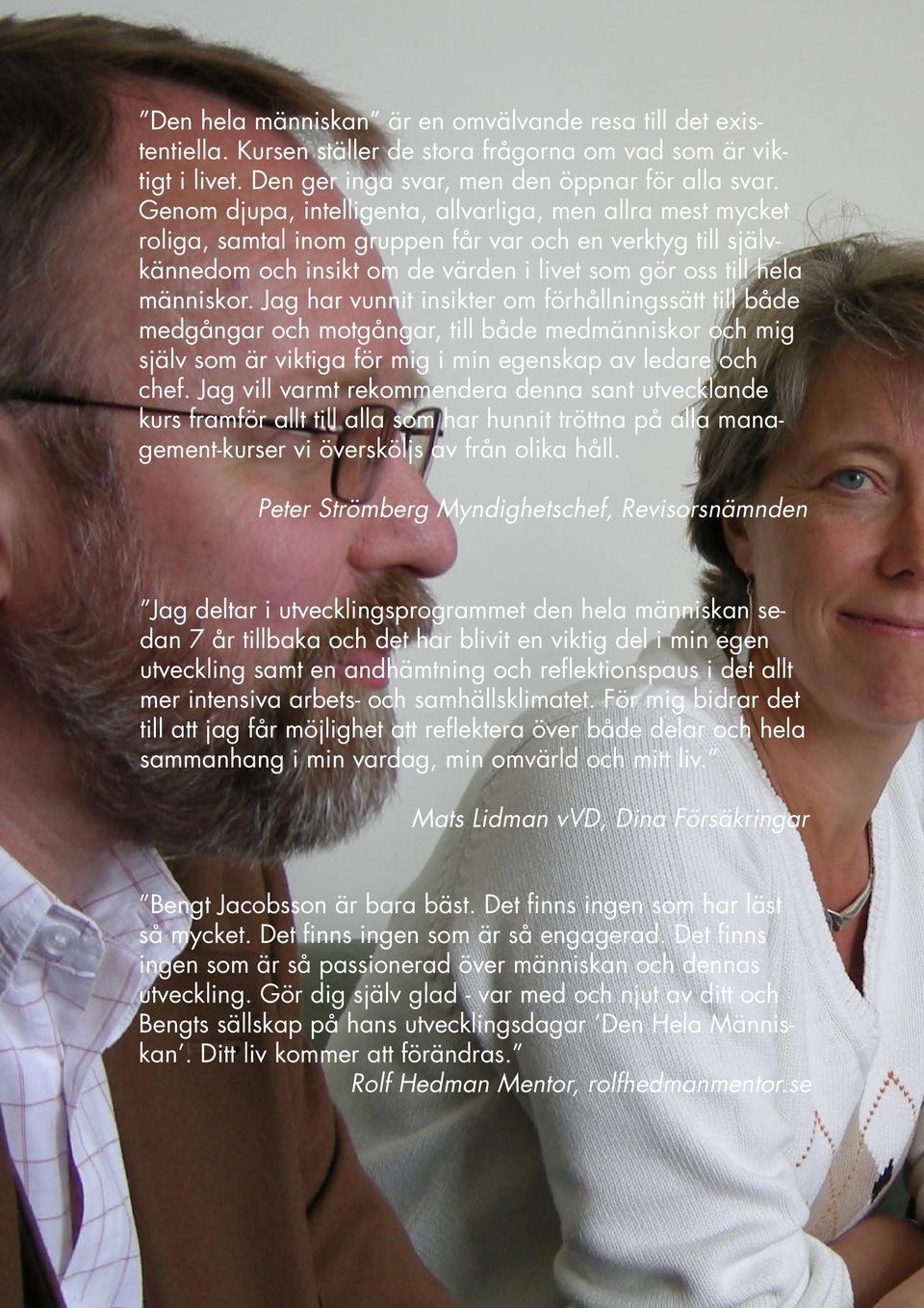 Jag har vunnit insikter om förhållningssätt till både medgångar och motgångar, till både medmänniskor och mig själv som är viktiga för mig i min egenskap av ledare och chef.