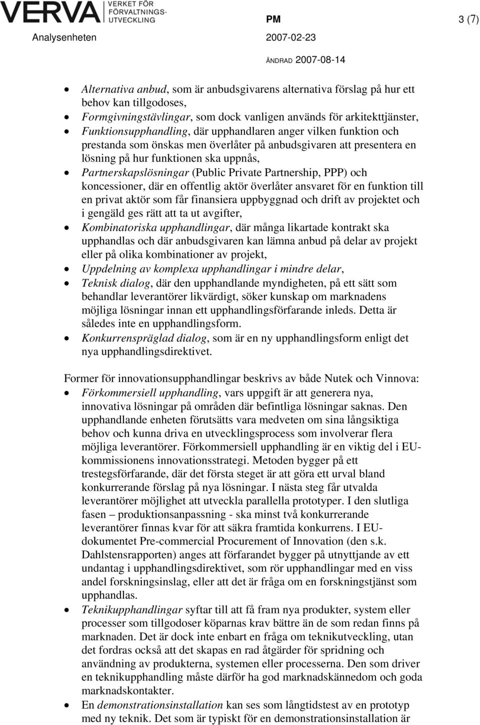 Partnership, PPP) och koncessioner, där en offentlig aktör överlåter ansvaret för en funktion till en privat aktör som får finansiera uppbyggnad och drift av projektet och i gengäld ges rätt att ta