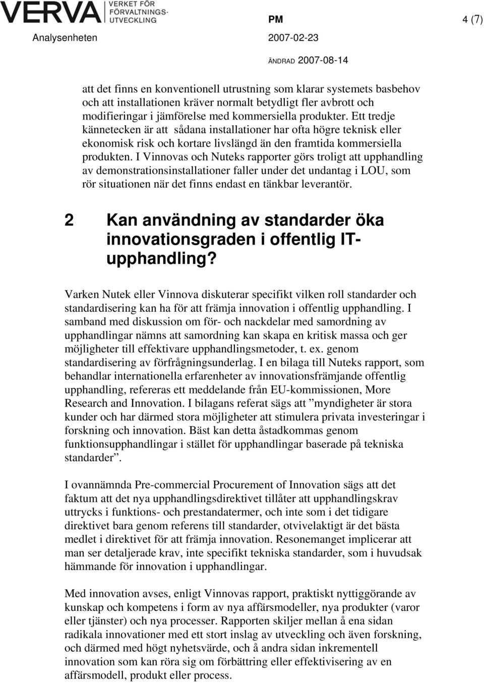 I Vinnovas och Nuteks rapporter görs troligt att upphandling av demonstrationsinstallationer faller under det undantag i LOU, som rör situationen när det finns endast en tänkbar leverantör.