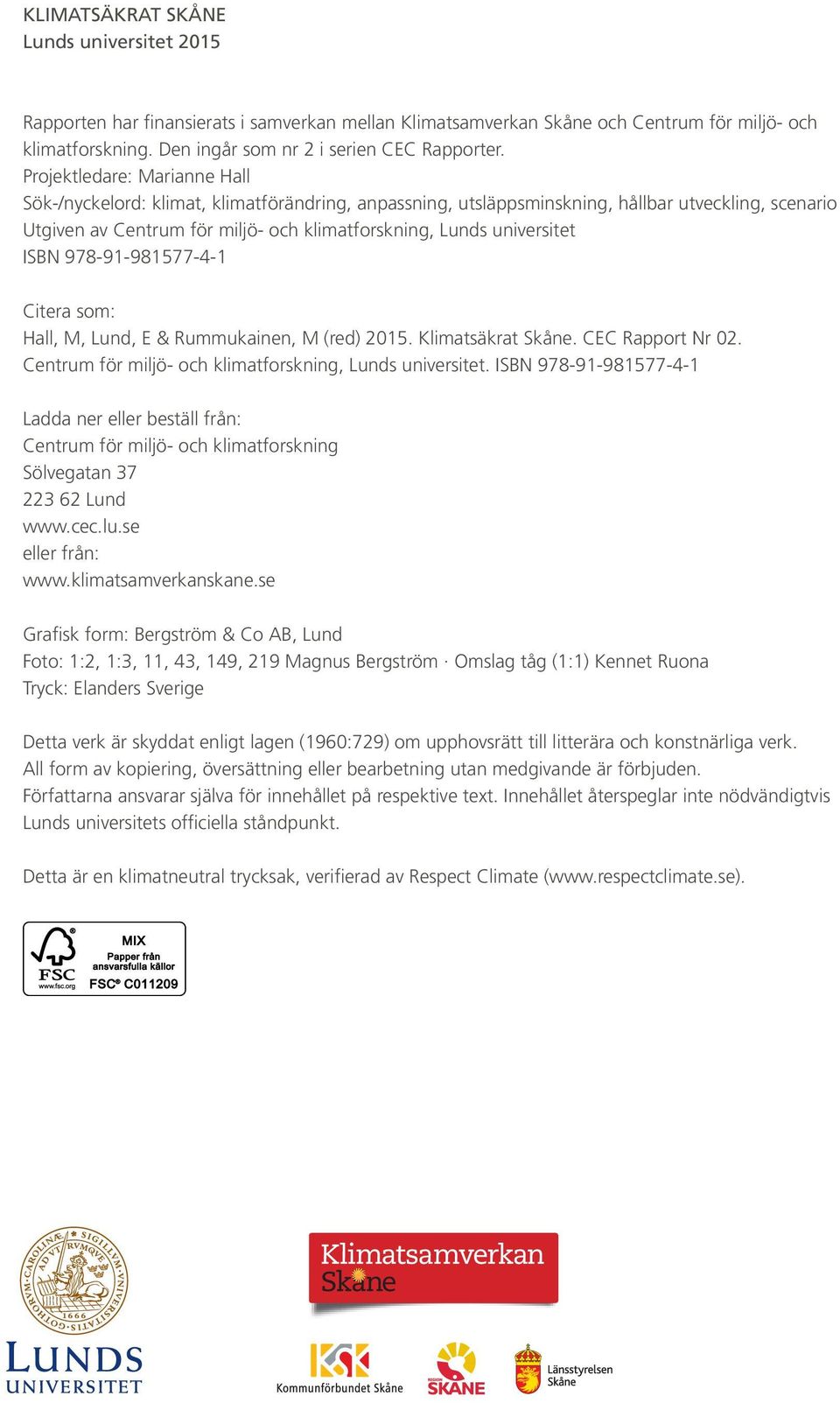 ISBN 978-91-981577-4-1 Citera som: Hall, M, Lund, E & Rummukainen, M (red) 2015. Klimatsäkrat Skåne. CEC Rapport Nr 02. Centrum för miljö- och klimatforskning, Lunds universitet.