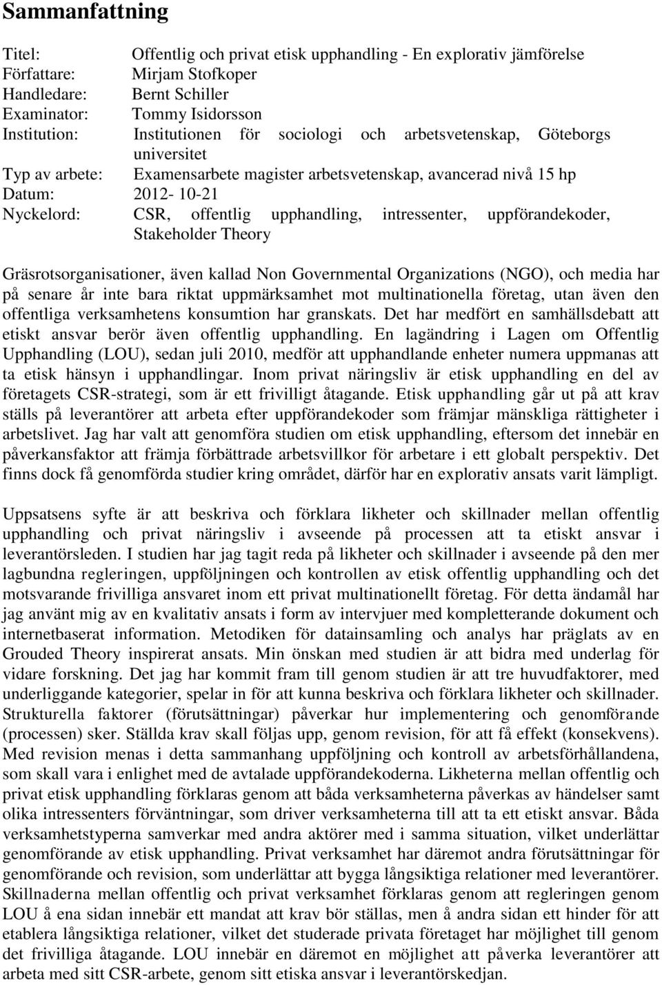 intressenter, uppförandekoder, Stakeholder Theory Gräsrotsorganisationer, även kallad Non Governmental Organizations (NGO), och media har på senare år inte bara riktat uppmärksamhet mot