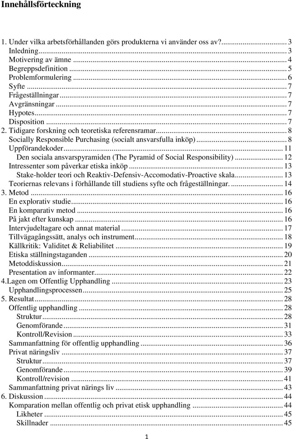 .. 8 Uppförandekoder... 11 Den sociala ansvarspyramiden (The Pyramid of Social Responsibility)... 12 Intressenter som påverkar etiska inköp.