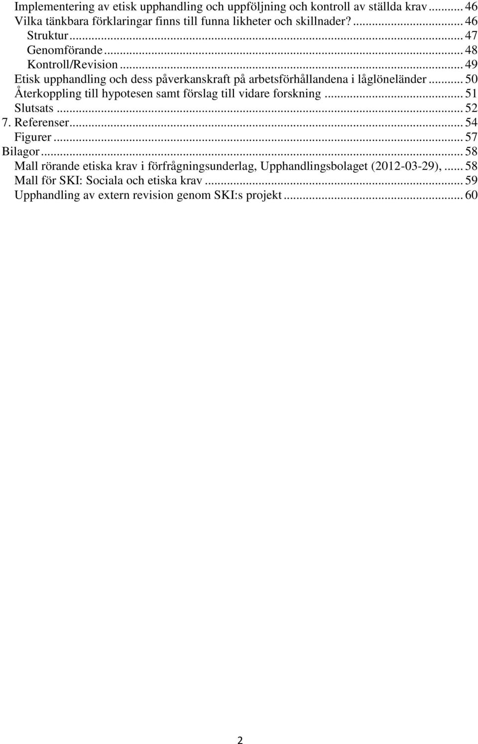 .. 50 Återkoppling till hypotesen samt förslag till vidare forskning... 51 Slutsats... 52 7. Referenser... 54 Figurer... 57 Bilagor.