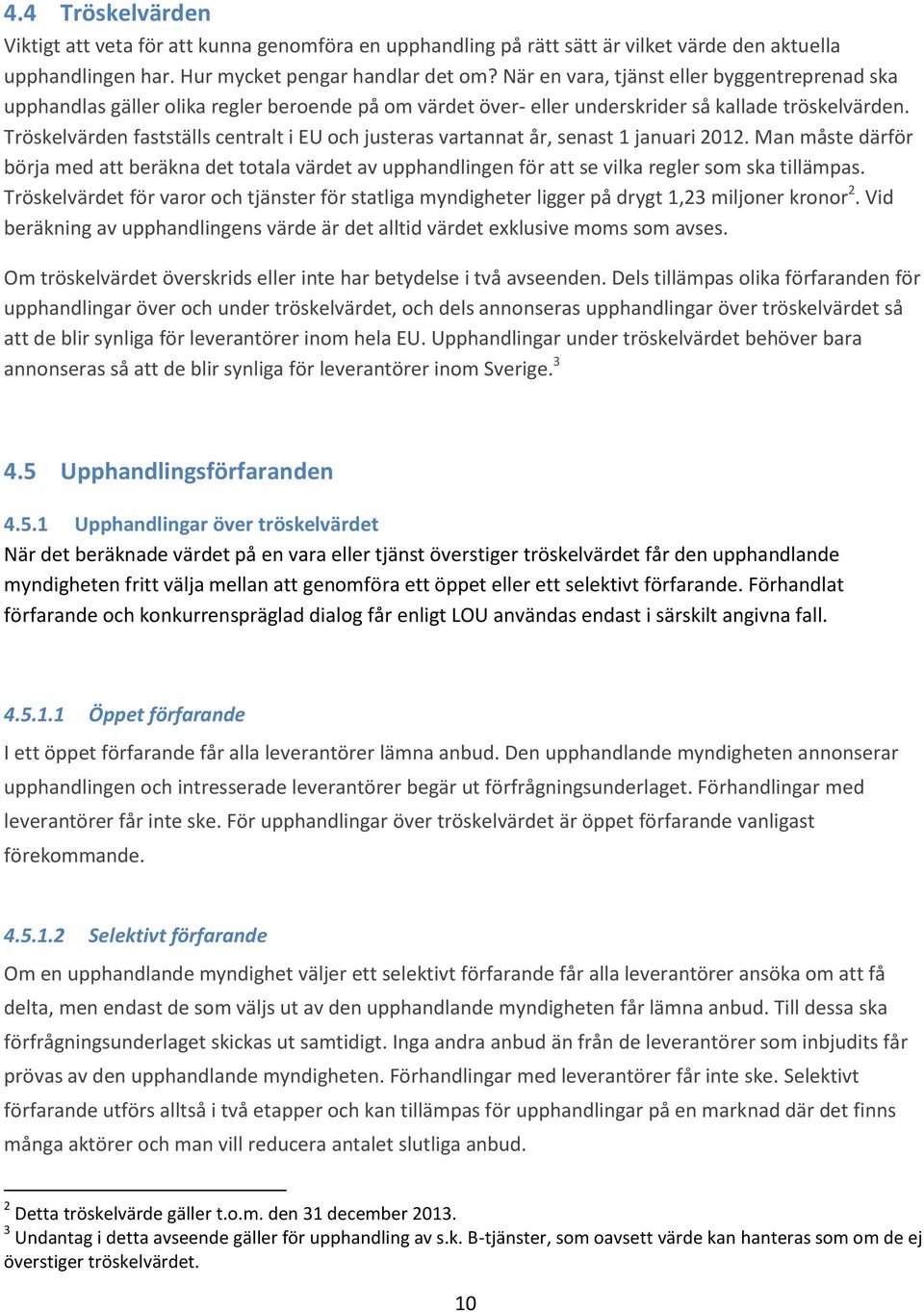 Tröskelvärden fastställs centralt i EU och justeras vartannat år, senast 1 januari 2012.