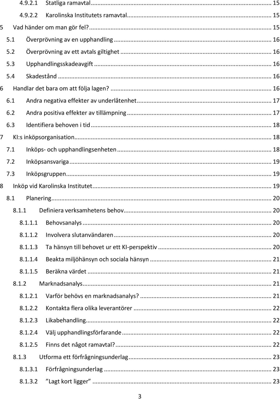 .. 17 6.3 Identifiera behoven i tid... 18 7 KI:s inköpsorganisation... 18 7.1 Inköps- och upphandlingsenheten... 18 7.2 Inköpsansvariga... 19 7.3 Inköpsgruppen... 19 8 Inköp vid Karolinska Institutet.