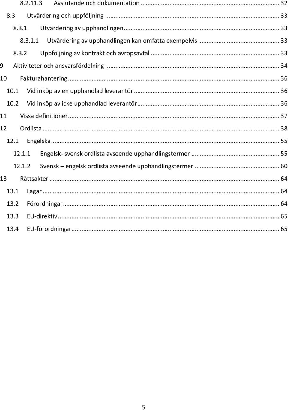 .. 36 11 Vissa definitioner... 37 12 Ordlista... 38 12.1 Engelska... 55 12.1.1 Engelsk- svensk ordlista avseende upphandlingstermer... 55 12.1.2 Svensk engelsk ordlista avseende upphandlingstermer.