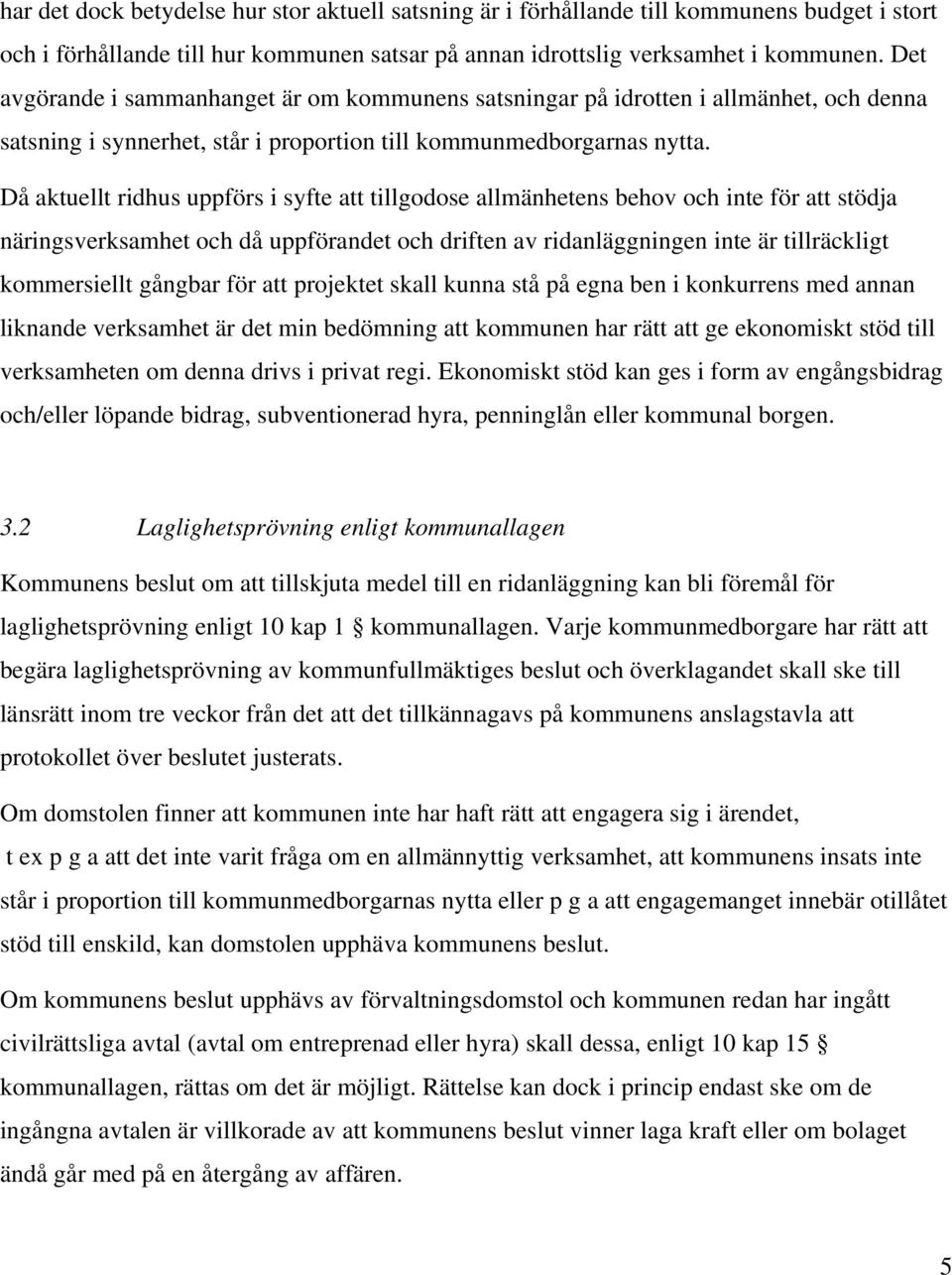 Då aktuellt ridhus uppförs i syfte att tillgodose allmänhetens behov och inte för att stödja näringsverksamhet och då uppförandet och driften av ridanläggningen inte är tillräckligt kommersiellt