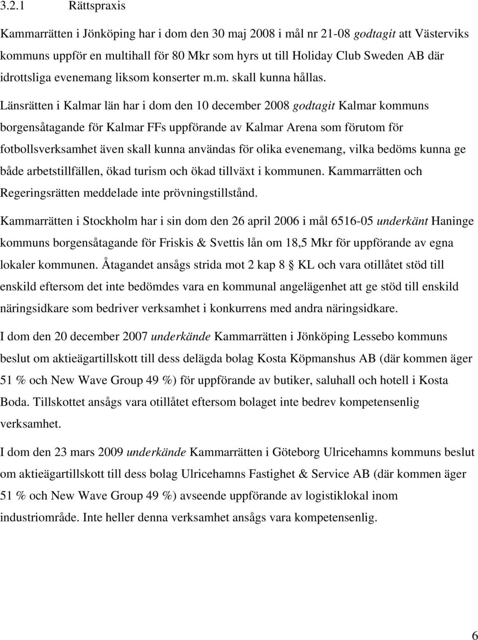 Länsrätten i Kalmar län har i dom den 10 december 2008 godtagit Kalmar kommuns borgensåtagande för Kalmar FFs uppförande av Kalmar Arena som förutom för fotbollsverksamhet även skall kunna användas