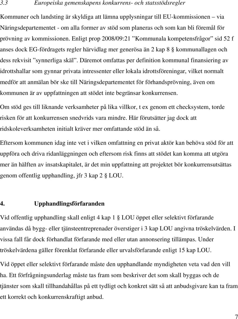 Enligt prop 2008/09:21 Kommunala kompetensfrågor sid 52 f anses dock EG-fördragets regler härvidlag mer generösa än 2 kap 8 kommunallagen och dess rekvisit synnerliga skäl.