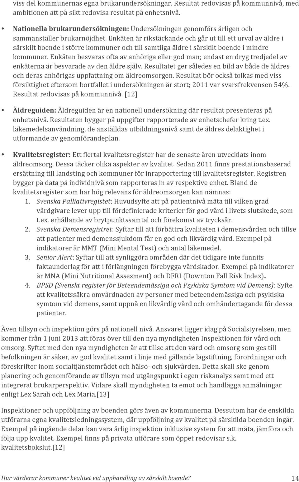 Enkäten är rikstäckande och går ut till ett urval av äldre i särskilt boende i större kommuner och till samtliga äldre i särskilt boende i mindre kommuner.