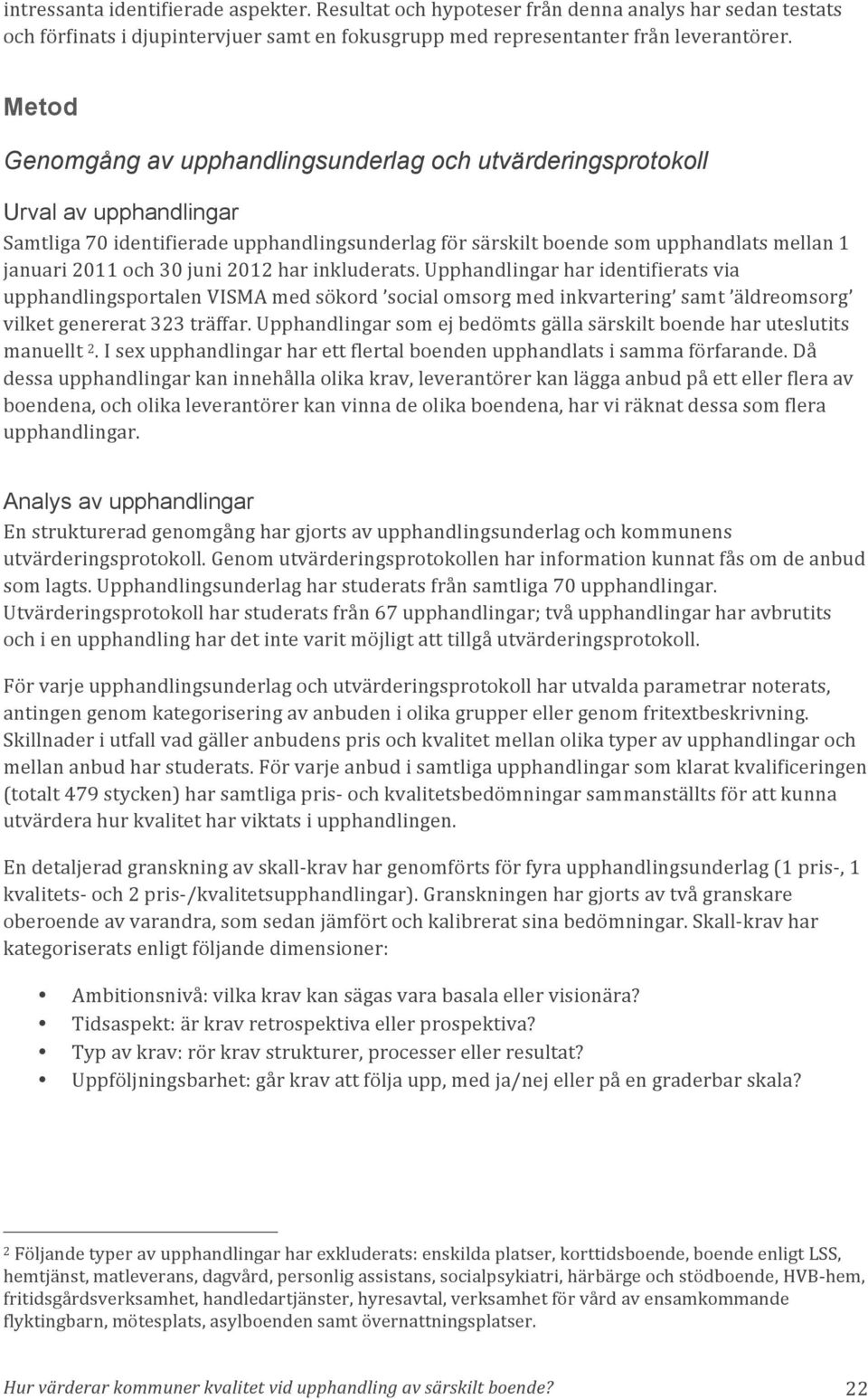 30 juni 2012 har inkluderats. Upphandlingar har identifierats via upphandlingsportalen VISMA med sökord social omsorg med inkvartering samt äldreomsorg vilket genererat 323 träffar.