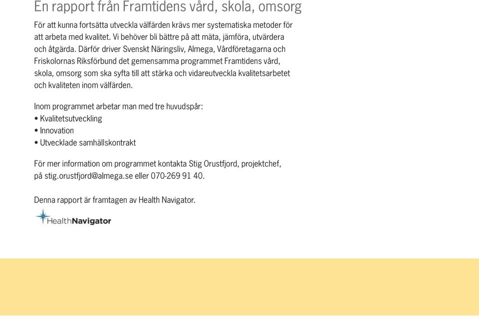 Därför driver Svenskt Näringsliv, Almega, Vårdföretagarna och Friskolornas Riksförbund det gemensamma programmet Framtidens vård, skola, omsorg som ska syfta till att stärka och