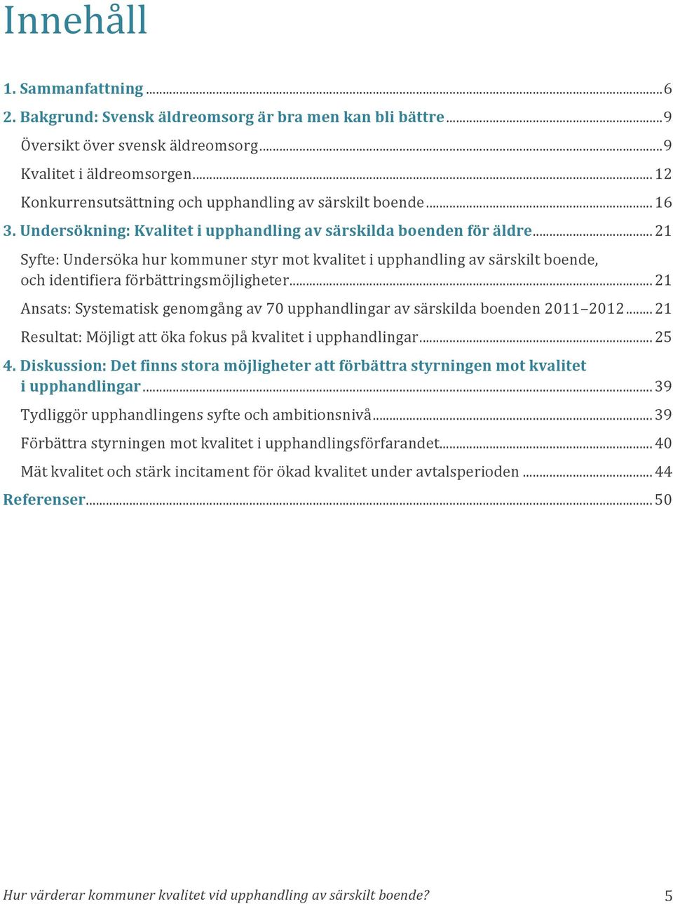 .. 21 Syfte: Undersöka hur kommuner styr mot kvalitet i upphandling av särskilt boende, och identifiera förbättringsmöjligheter.