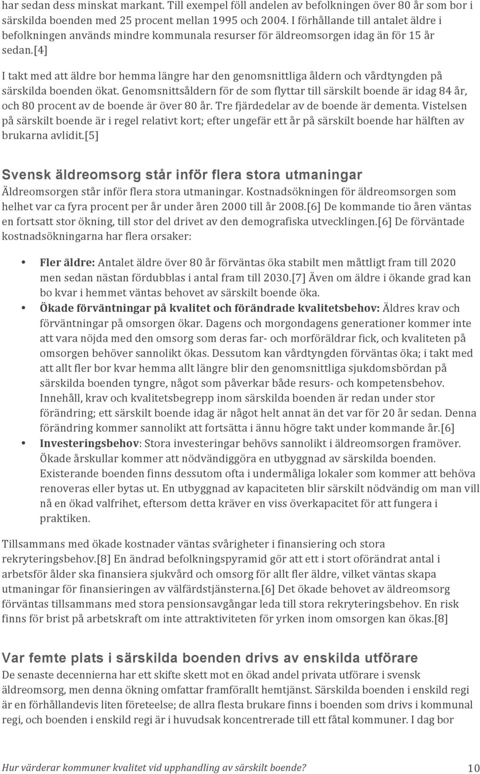 [4] I takt med att äldre bor hemma längre har den genomsnittliga åldern och vårdtyngden på särskilda boenden ökat.