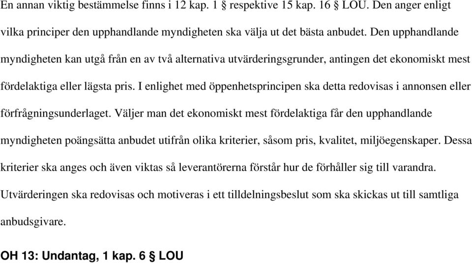 I enlighet med öppenhetsprincipen ska detta redovisas i annonsen eller förfrågningsunderlaget.