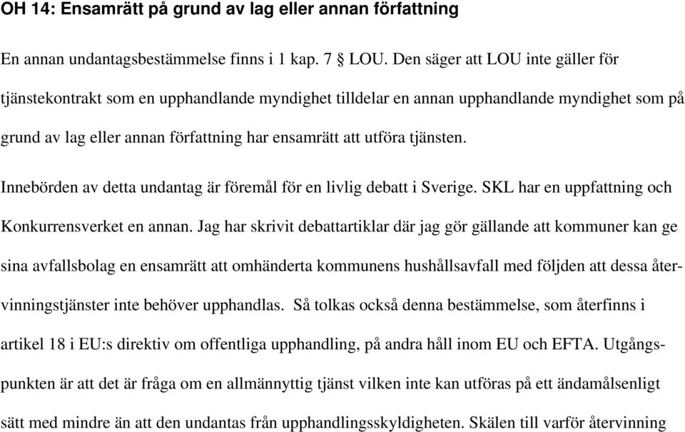 Innebörden av detta undantag är föremål för en livlig debatt i Sverige. SKL har en uppfattning och Konkurrensverket en annan.