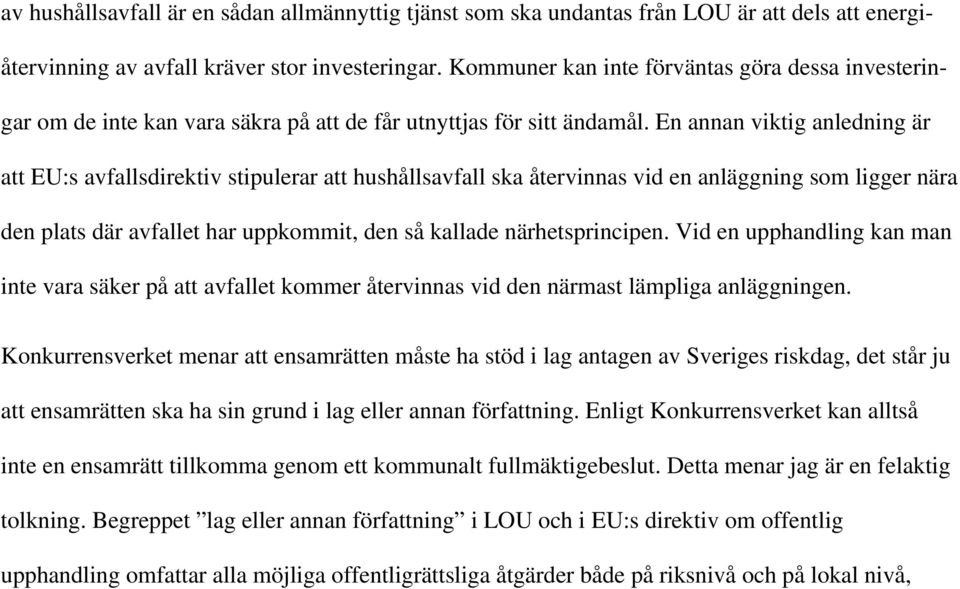 En annan viktig anledning är att EU:s avfallsdirektiv stipulerar att hushållsavfall ska återvinnas vid en anläggning som ligger nära den plats där avfallet har uppkommit, den så kallade