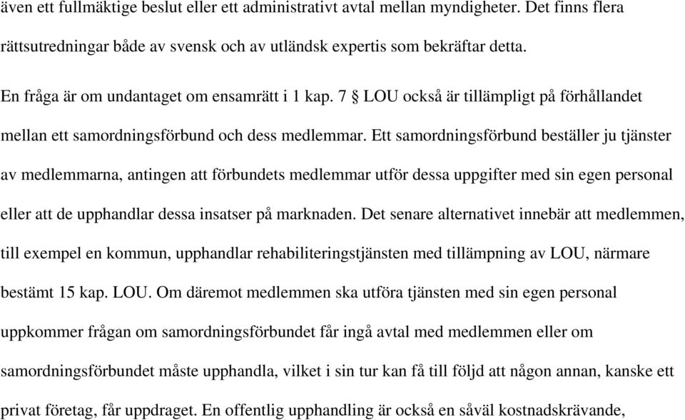 Ett samordningsförbund beställer ju tjänster av medlemmarna, antingen att förbundets medlemmar utför dessa uppgifter med sin egen personal eller att de upphandlar dessa insatser på marknaden.