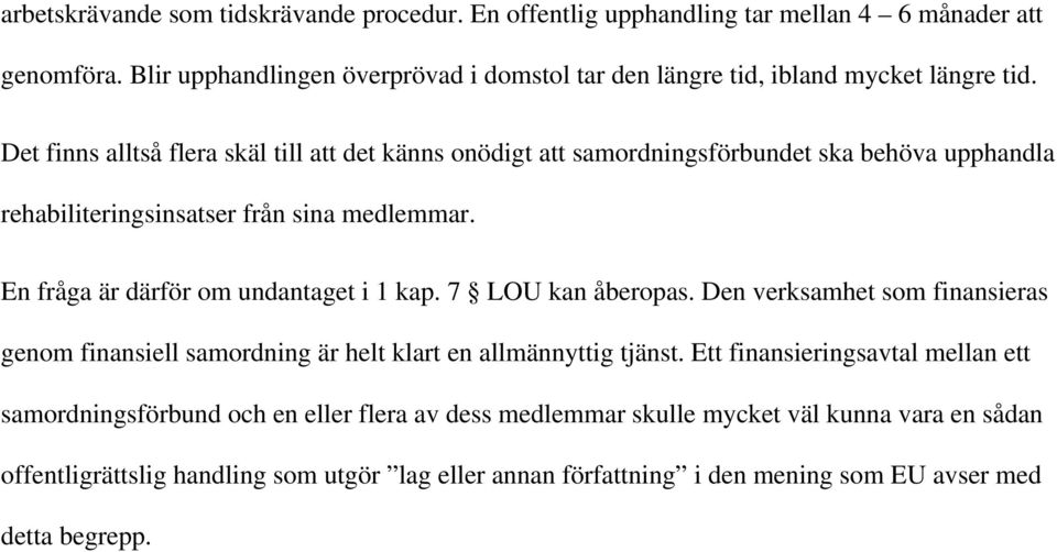 Det finns alltså flera skäl till att det känns onödigt att samordningsförbundet ska behöva upphandla rehabiliteringsinsatser från sina medlemmar.