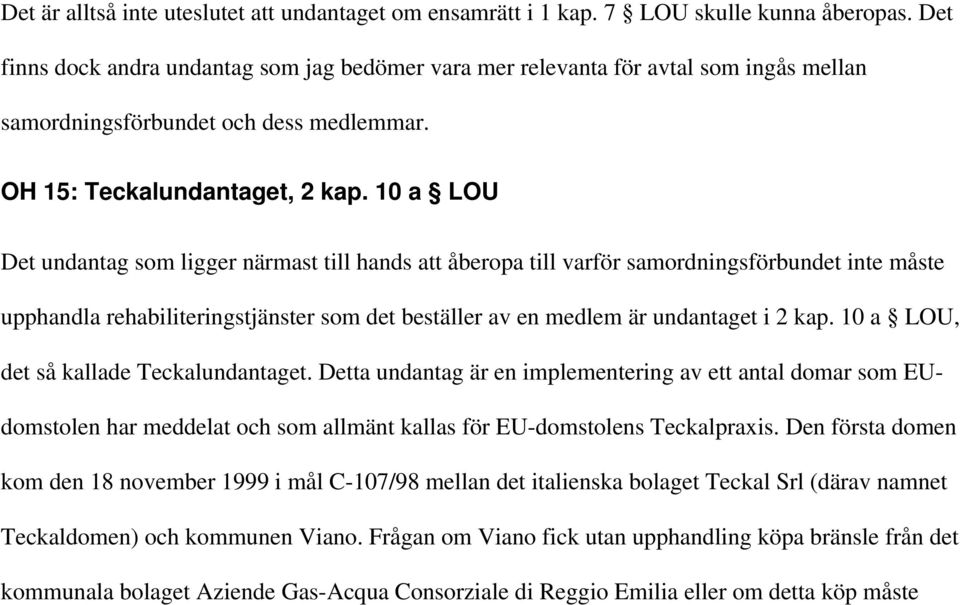 10 a LOU Det undantag som ligger närmast till hands att åberopa till varför samordningsförbundet inte måste upphandla rehabiliteringstjänster som det beställer av en medlem är undantaget i 2 kap.