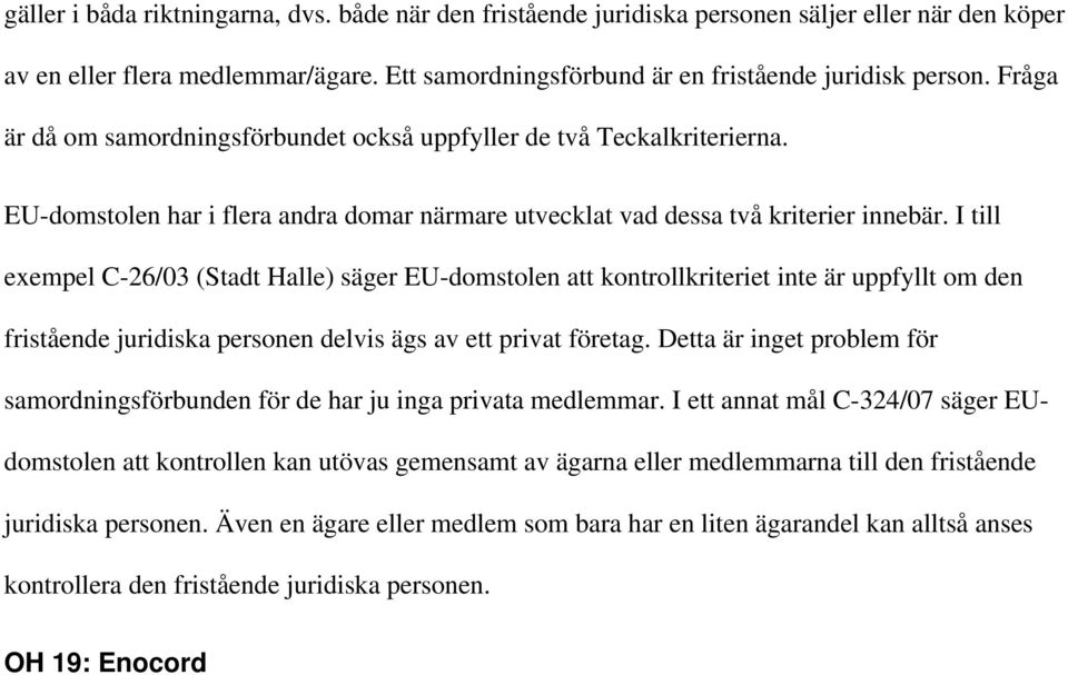 I till exempel C-26/03 (Stadt Halle) säger EU-domstolen att kontrollkriteriet inte är uppfyllt om den fristående juridiska personen delvis ägs av ett privat företag.