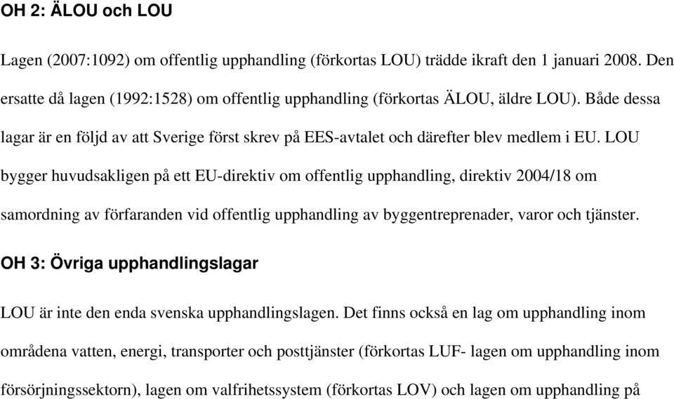 LOU bygger huvudsakligen på ett EU-direktiv om offentlig upphandling, direktiv 2004/18 om samordning av förfaranden vid offentlig upphandling av byggentreprenader, varor och tjänster.