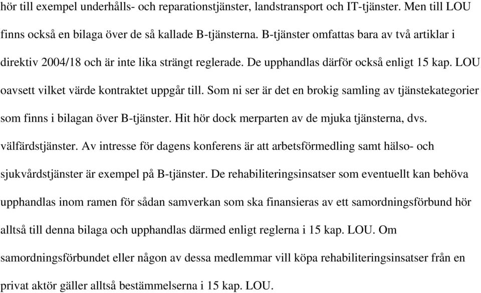 Som ni ser är det en brokig samling av tjänstekategorier som finns i bilagan över B-tjänster. Hit hör dock merparten av de mjuka tjänsterna, dvs. välfärdstjänster.