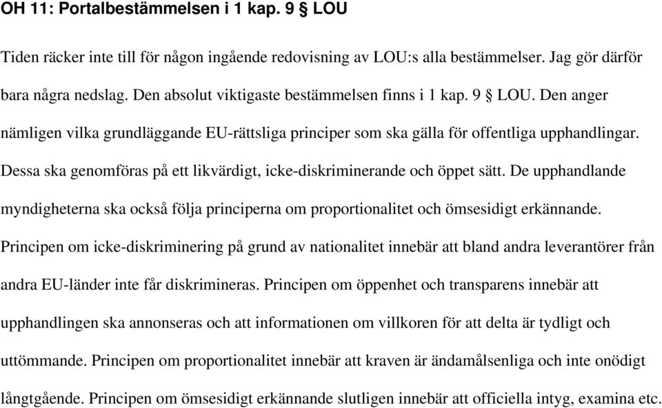 Dessa ska genomföras på ett likvärdigt, icke-diskriminerande och öppet sätt. De upphandlande myndigheterna ska också följa principerna om proportionalitet och ömsesidigt erkännande.