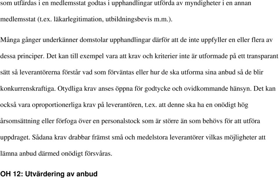 Det kan till exempel vara att krav och kriterier inte är utformade på ett transparant sätt så leverantörerna förstår vad som förväntas eller hur de ska utforma sina anbud så de blir