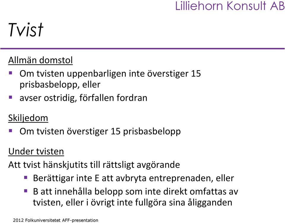 tvist hänskjutits till rättsligt avgörande Berättigar inte E att avbryta entreprenaden, eller B