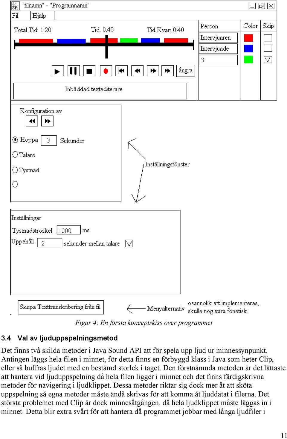 Den förstnämnda metoden är det lättaste att hantera vid ljuduppspelning då hela filen ligger i minnet och det finns färdigskrivna metoder för navigering i ljudklippet.