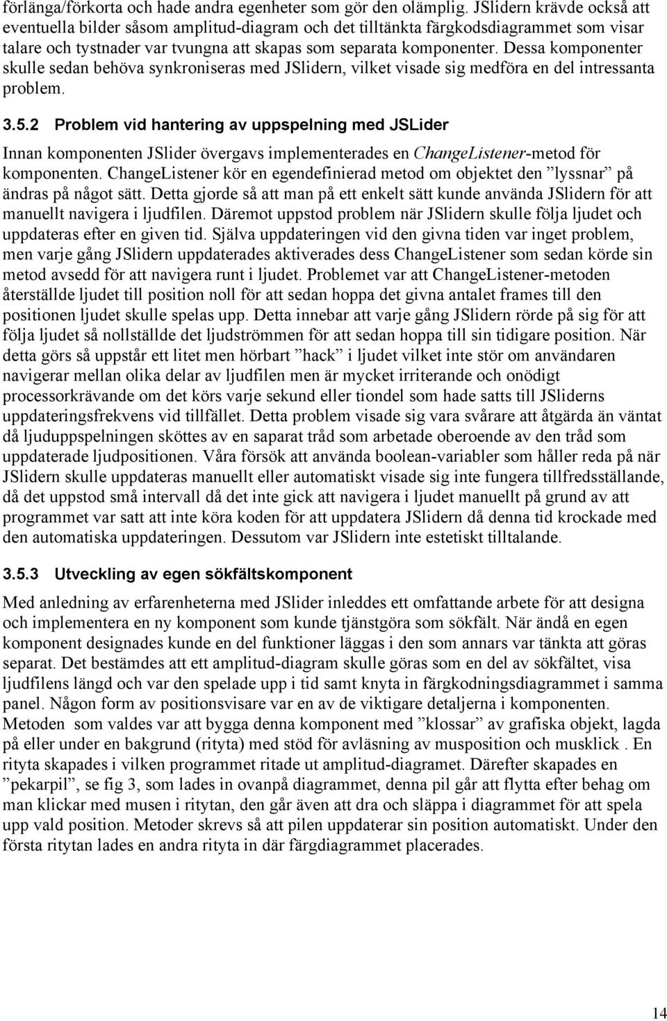 Dessa komponenter skulle sedan behöva synkroniseras med JSlidern, vilket visade sig medföra en del intressanta problem. 3.5.