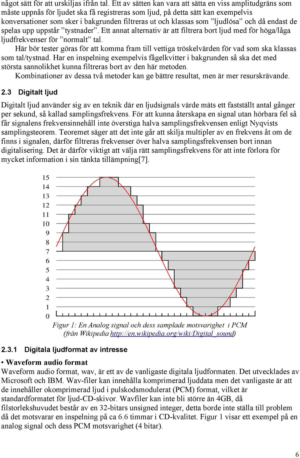 klassas som ljudlösa och då endast de spelas upp uppstår tystnader. Ett annat alternativ är att filtrera bort ljud med för höga/låga ljudfrekvenser för normalt tal.