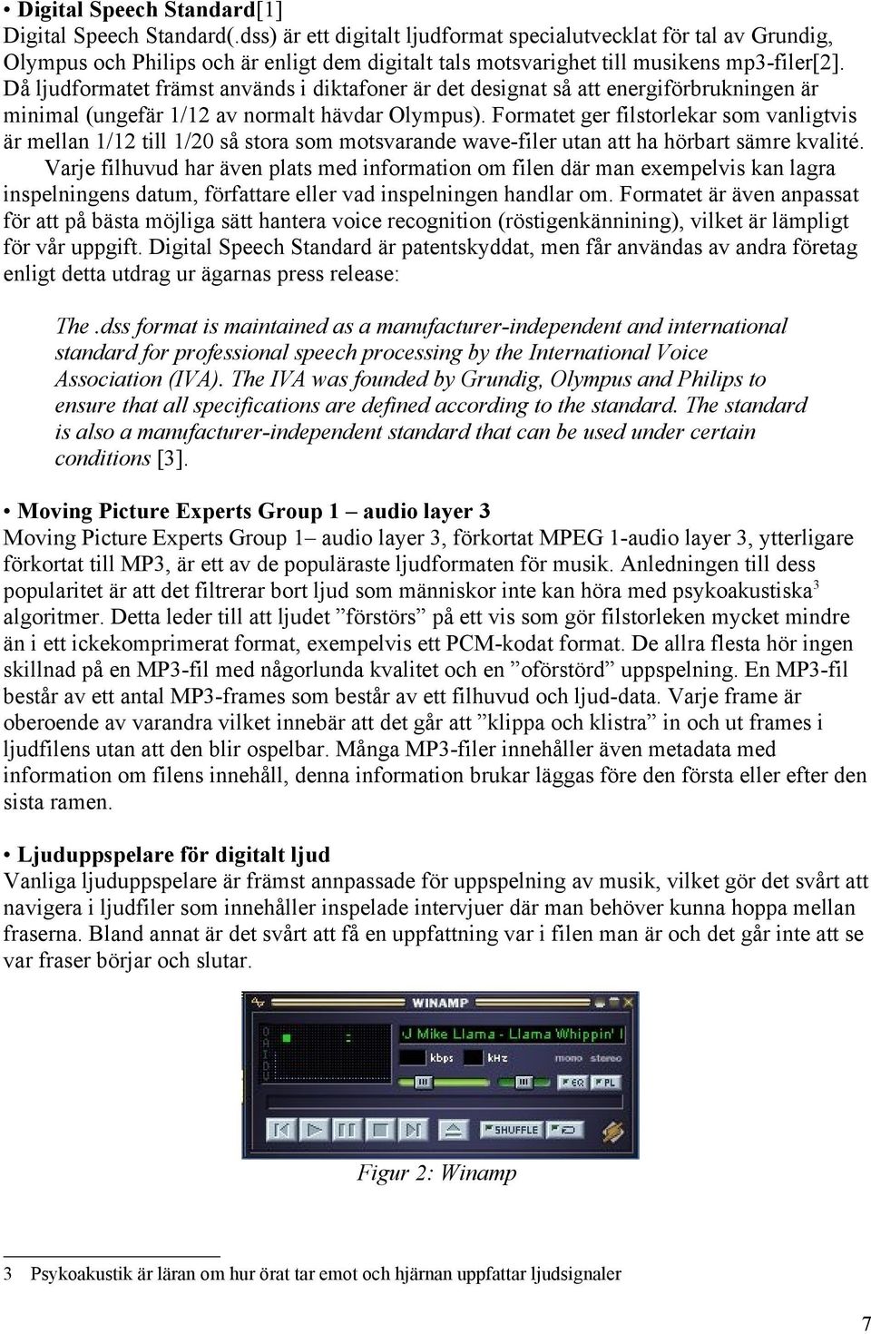 Då ljudformatet främst används i diktafoner är det designat så att energiförbrukningen är minimal (ungefär 1/12 av normalt hävdar Olympus).