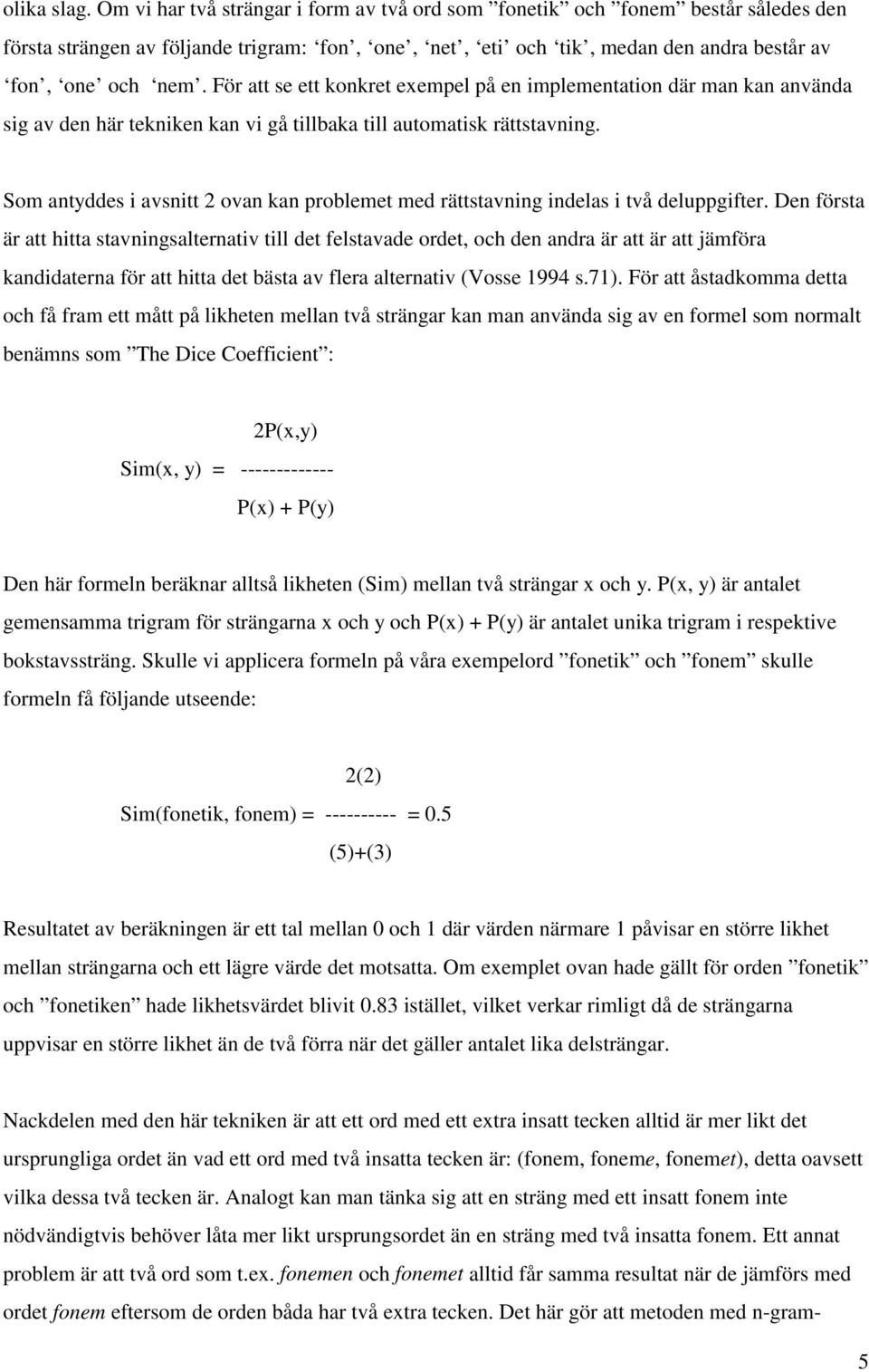 För att se ett konkret exempel på en implementation där man kan använda sig av den här tekniken kan vi gå tillbaka till automatisk rättstavning.