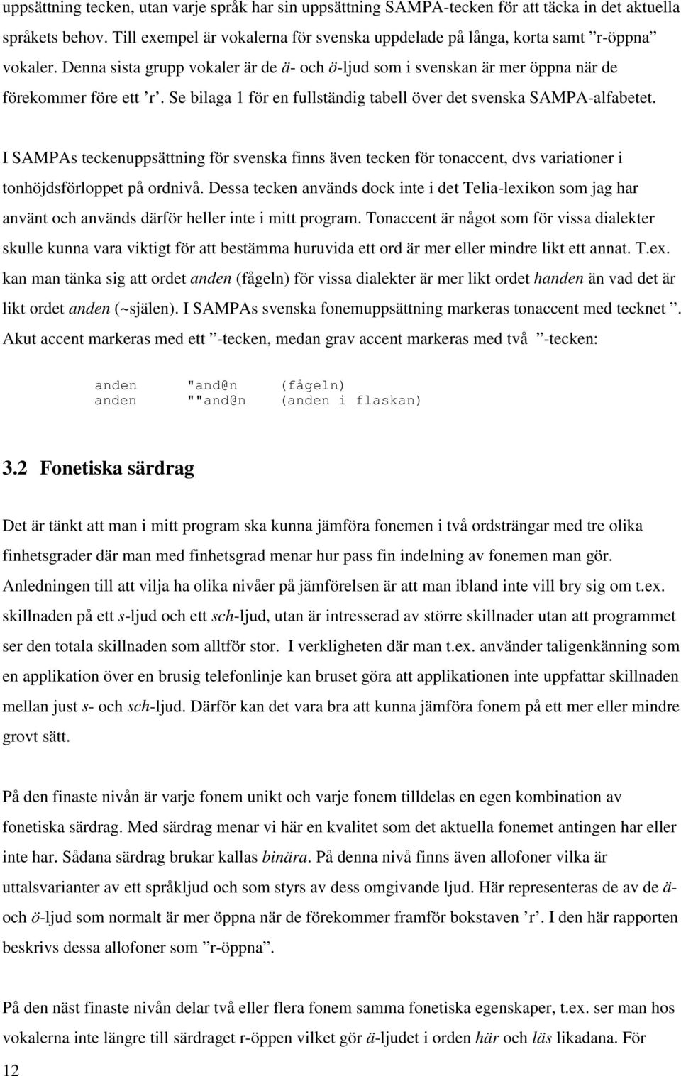 Se bilaga 1 för en fullständig tabell över det svenska SAMPA-alfabetet. I SAMPAs teckenuppsättning för svenska finns även tecken för tonaccent, dvs variationer i tonhöjdsförloppet på ordnivå.