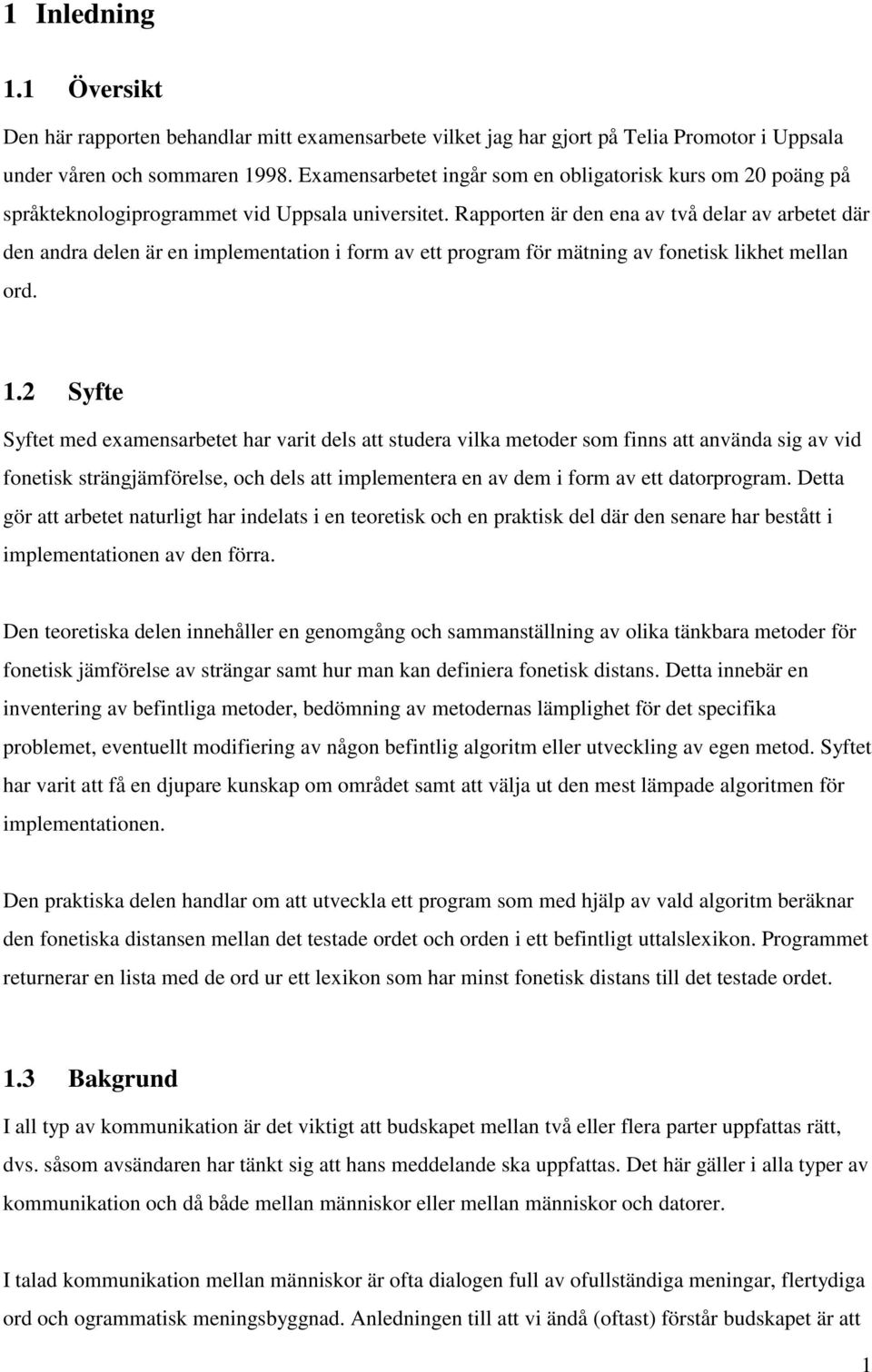 Rapporten är den ena av två delar av arbetet där den andra delen är en implementation i form av ett program för mätning av fonetisk likhet mellan ord. 1.