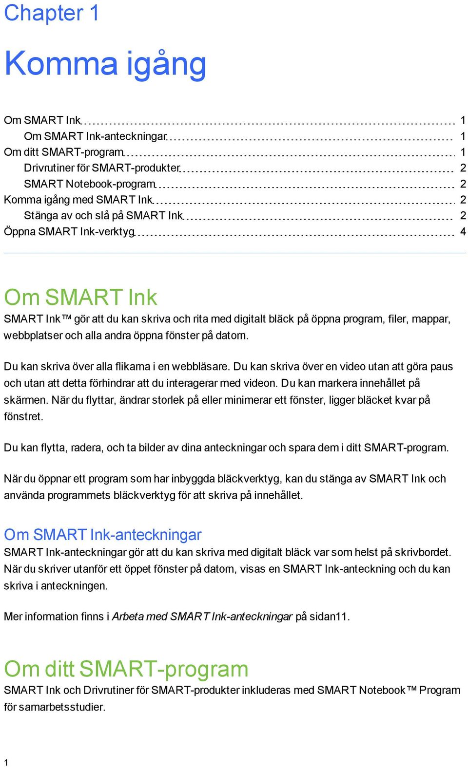 Du kan skriva över alla flikarna i en webbläsare. Du kan skriva över en video utan att öra paus och utan att detta förhindrar att du interaerar med videon. Du kan markera innehållet på skärmen.